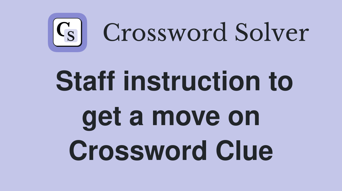 Staff instruction to get a move on Crossword Clue