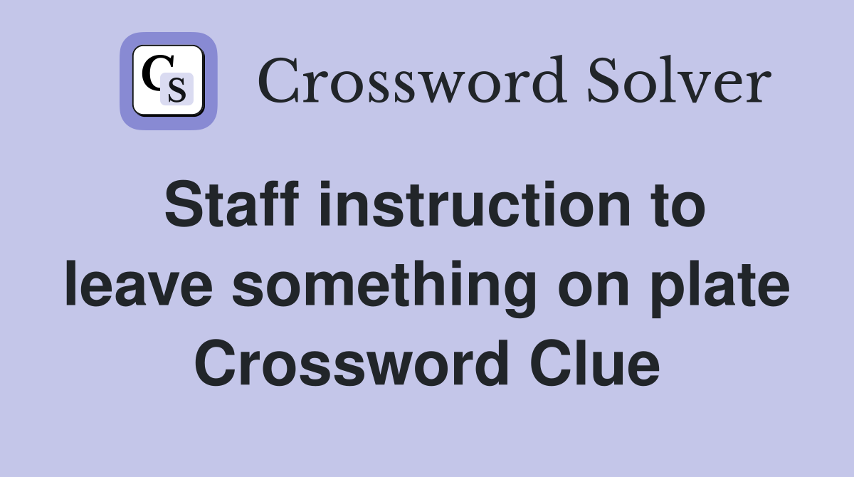 Staff instruction to leave something on plate Crossword Clue