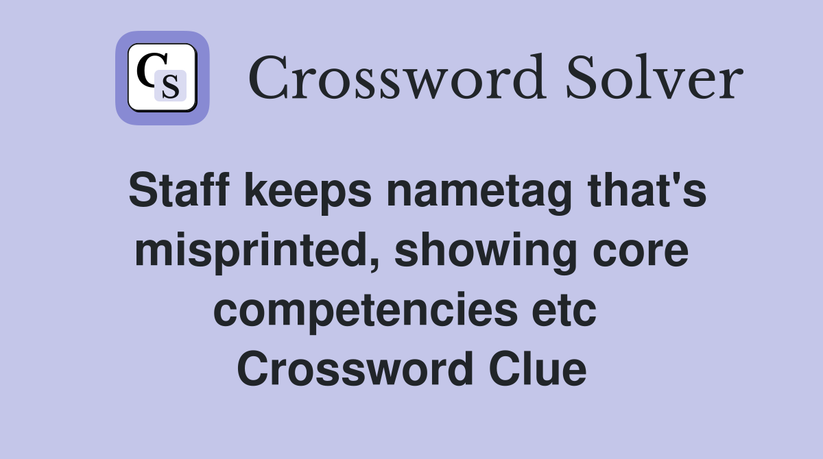Staff keeps nametag that's misprinted, showing core competencies etc  Crossword Clue