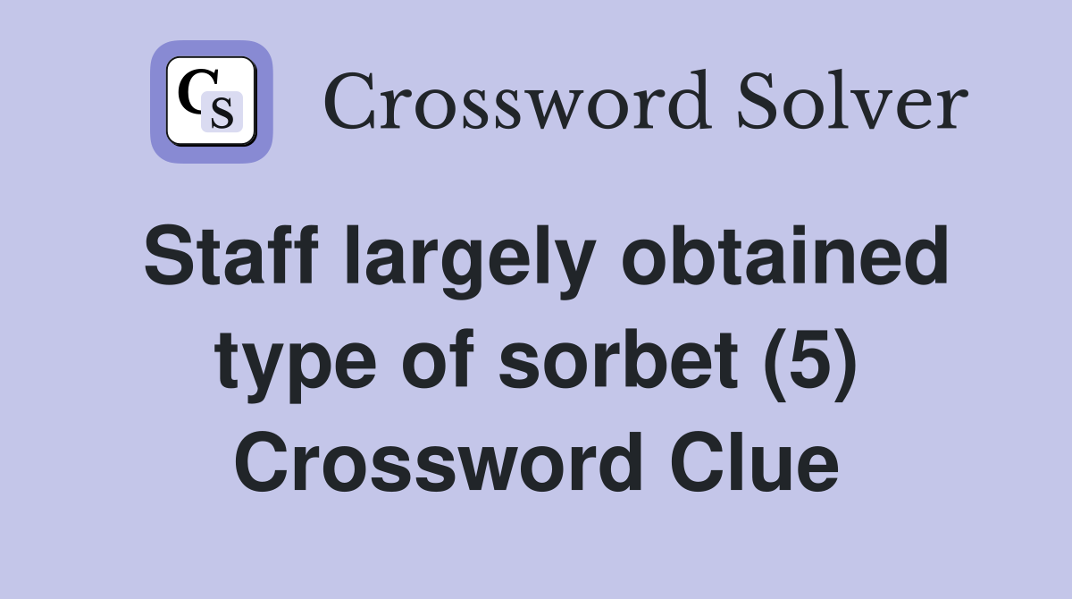 Staff largely obtained type of sorbet (5) Crossword Clue