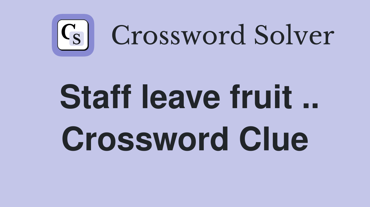 Staff leave fruit .. Crossword Clue