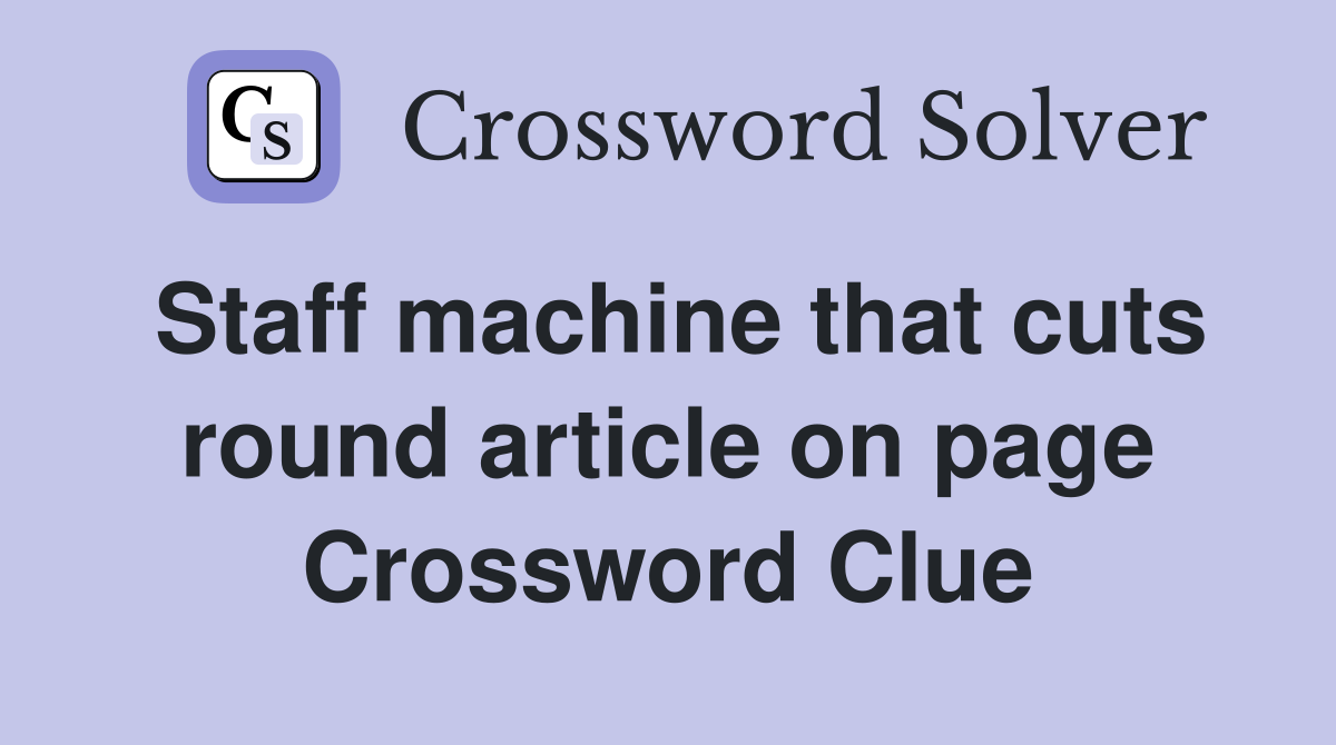 Staff machine that cuts round article on page Crossword Clue
