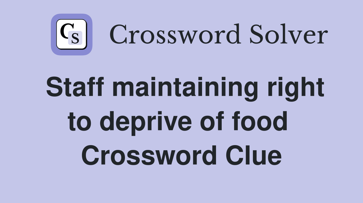 Staff maintaining right to deprive of food  Crossword Clue