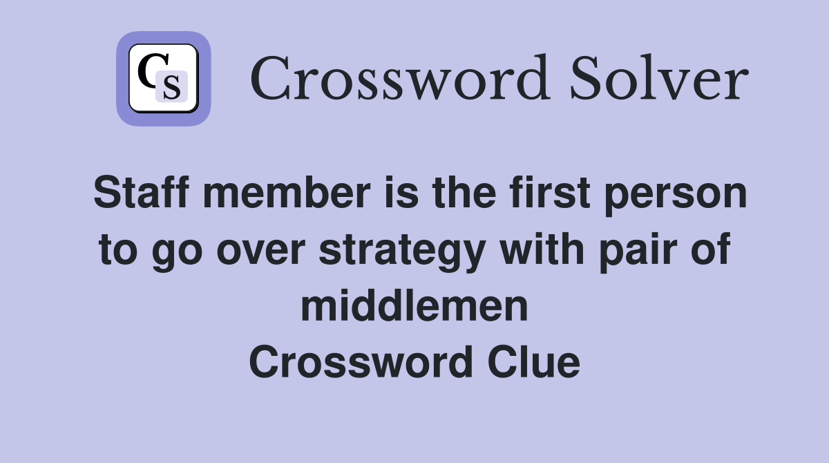 Staff member is the first person to go over strategy with pair of middlemen Crossword Clue