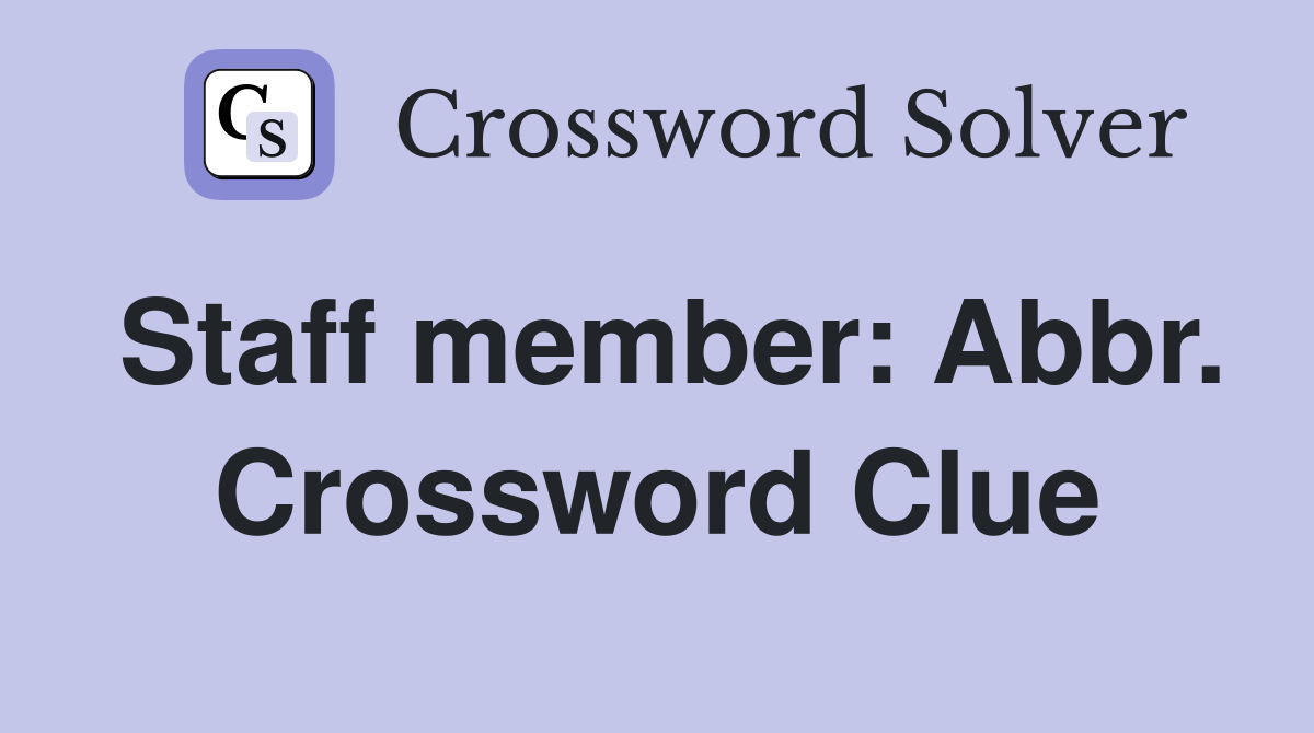 Staff member: Abbr. Crossword Clue