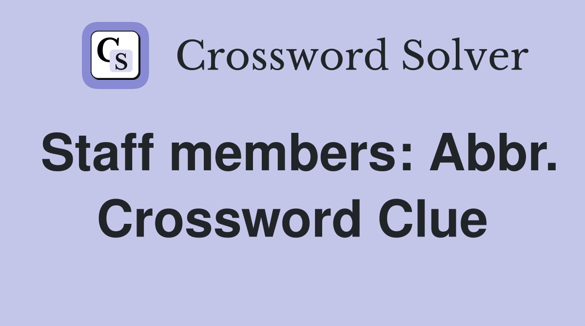 Staff members: Abbr. Crossword Clue