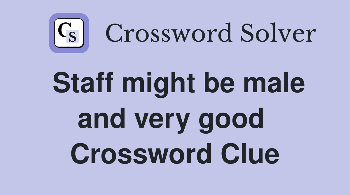 Staff might be male and very good  Crossword Clue