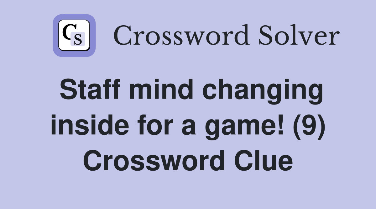 Staff mind changing inside for a game! (9) Crossword Clue