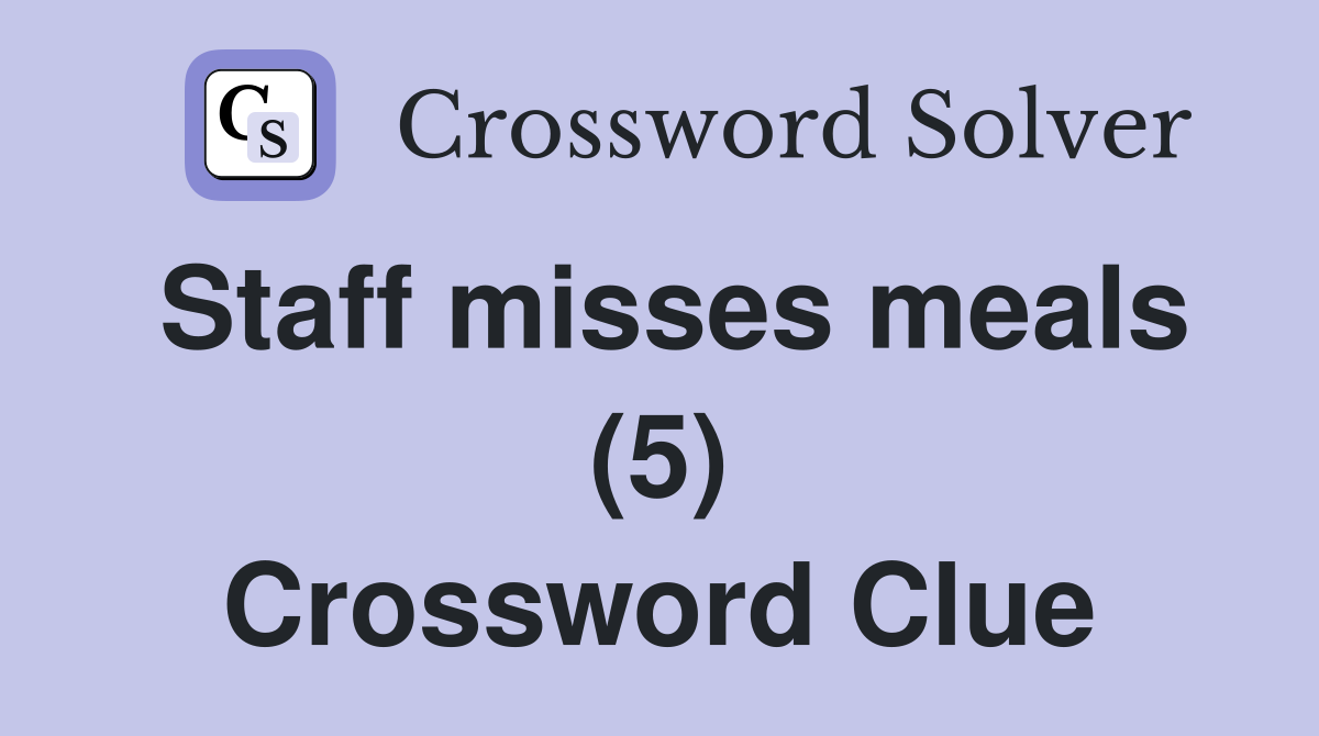 Staff misses meals (5) Crossword Clue