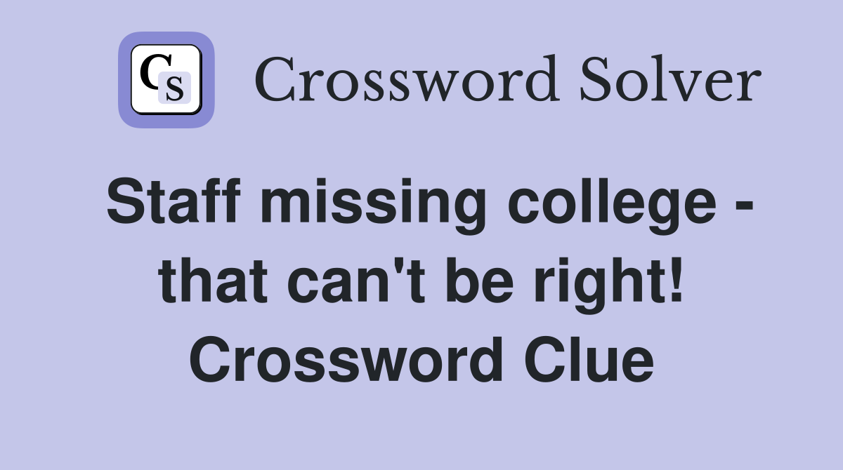 Staff missing college - that can't be right! Crossword Clue