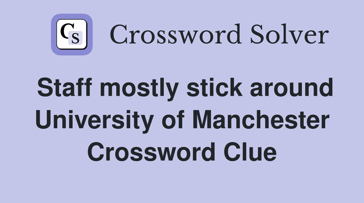 Staff mostly stick around University of Manchester Crossword Clue