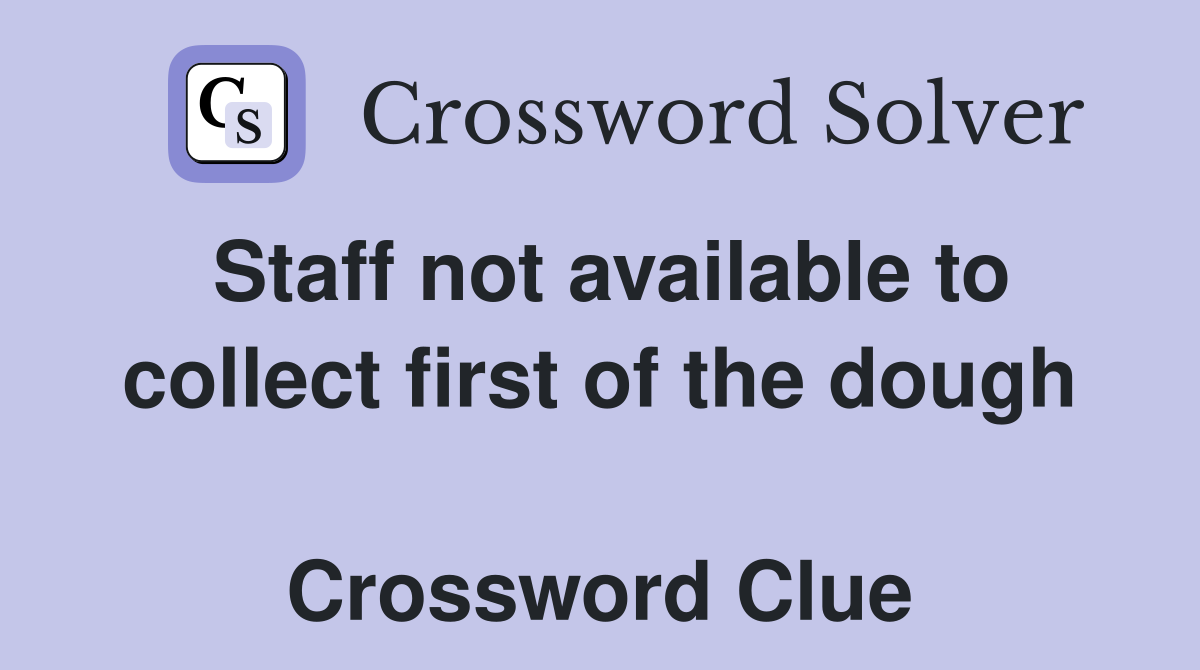 Staff not available to collect first of the dough  Crossword Clue