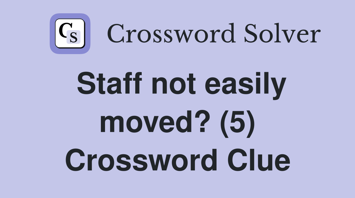 Staff not easily moved? (5) Crossword Clue