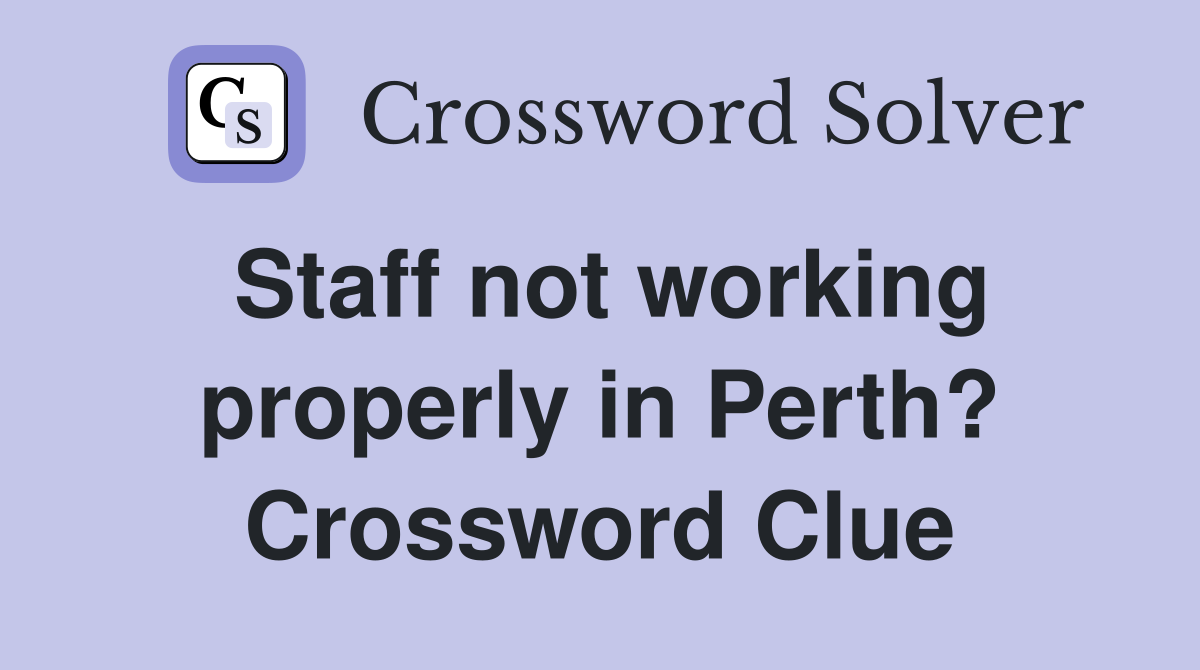 Staff not working properly in Perth? Crossword Clue