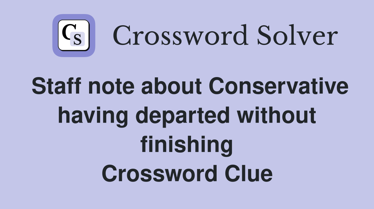 Staff note about Conservative having departed without finishing Crossword Clue