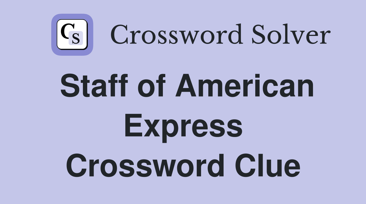 Staff of American Express Crossword Clue