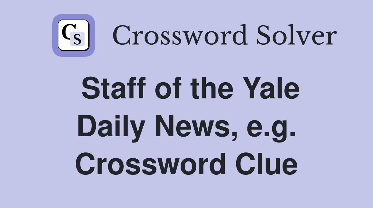 Staff of the Yale Daily News, e.g. Crossword Clue