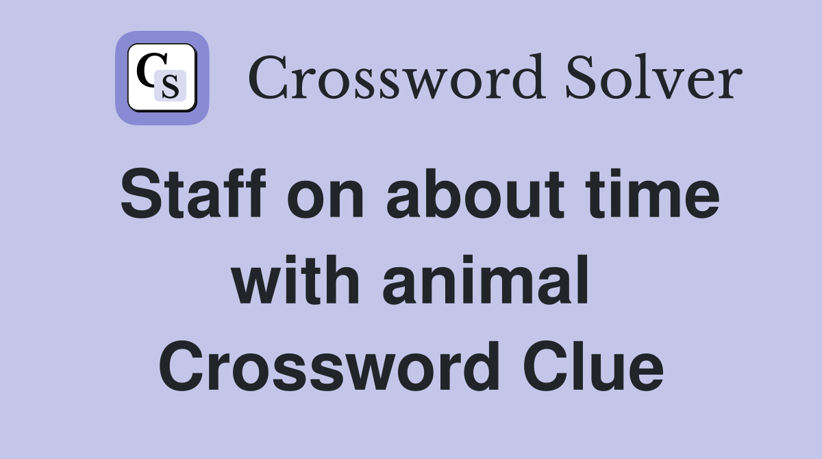 Staff on about time with animal Crossword Clue