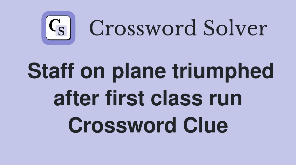 Staff on plane triumphed after first class run Crossword Clue
