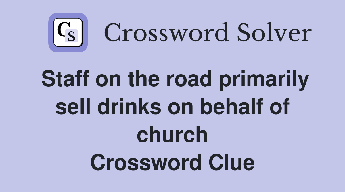 Staff on the road primarily sell drinks on behalf of church Crossword Clue