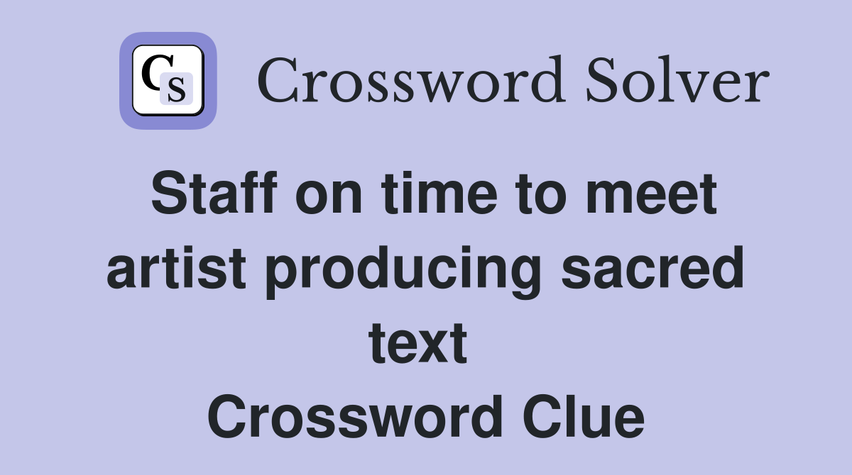 Staff on time to meet artist producing sacred text  Crossword Clue