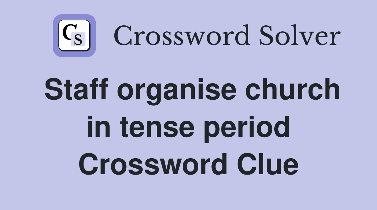 Staff organise church in tense period Crossword Clue
