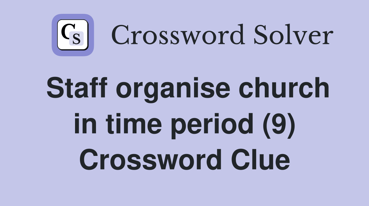 Staff organise church in time period (9) Crossword Clue