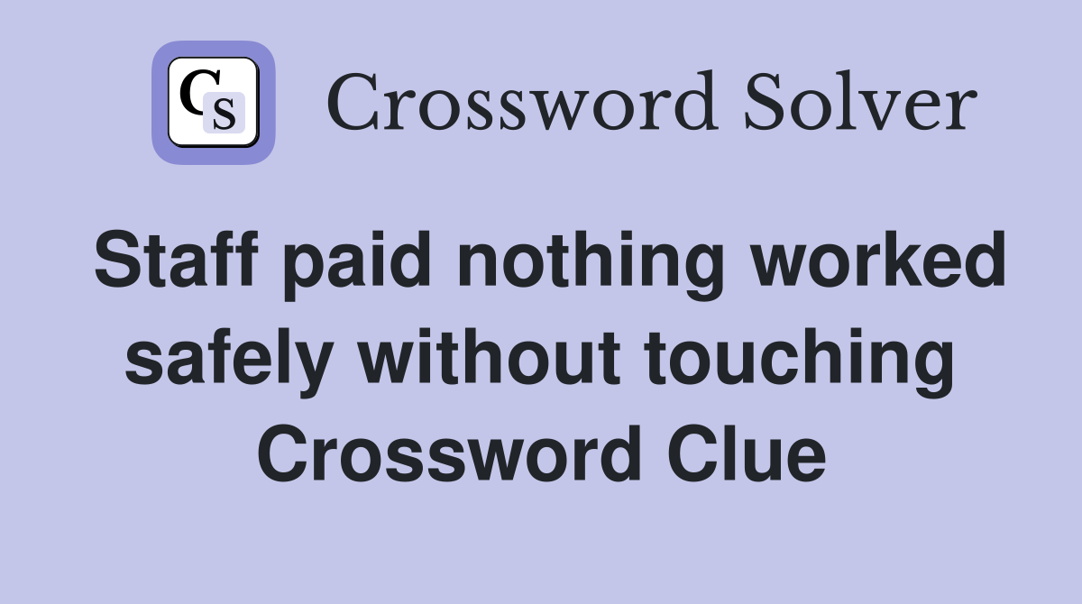 Staff paid nothing worked safely without touching Crossword Clue