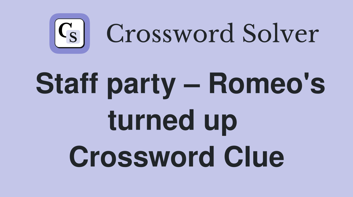 Staff party – Romeo's turned up  Crossword Clue