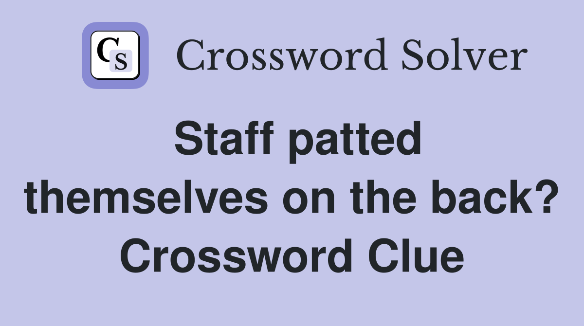 Staff patted themselves on the back? Crossword Clue