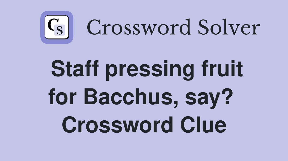 Staff pressing fruit for Bacchus, say?  Crossword Clue