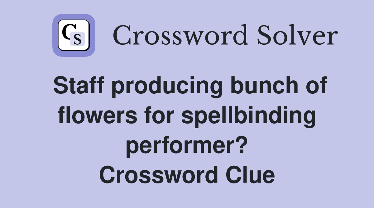 Staff producing bunch of flowers for spellbinding performer? Crossword Clue