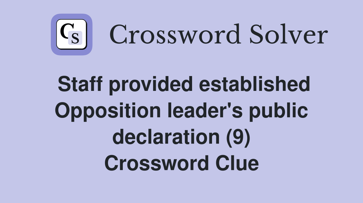 Staff provided established Opposition leader's public declaration (9) Crossword Clue
