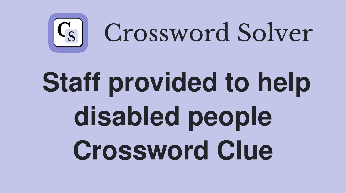 Staff provided to help disabled people Crossword Clue