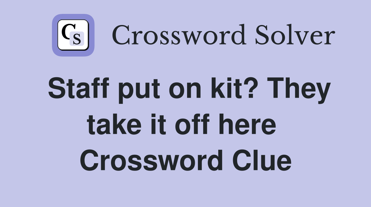 Staff put on kit? They take it off here  Crossword Clue