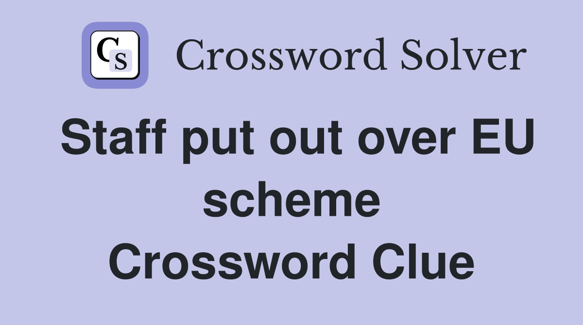 Staff put out over EU scheme Crossword Clue