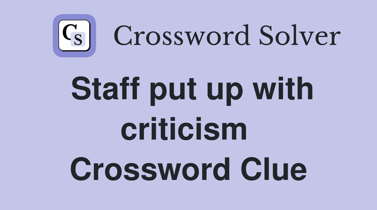 Staff put up with criticism  Crossword Clue