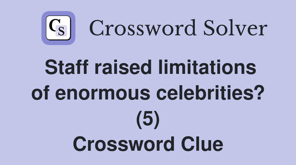 Staff raised limitations of enormous celebrities? (5) Crossword Clue