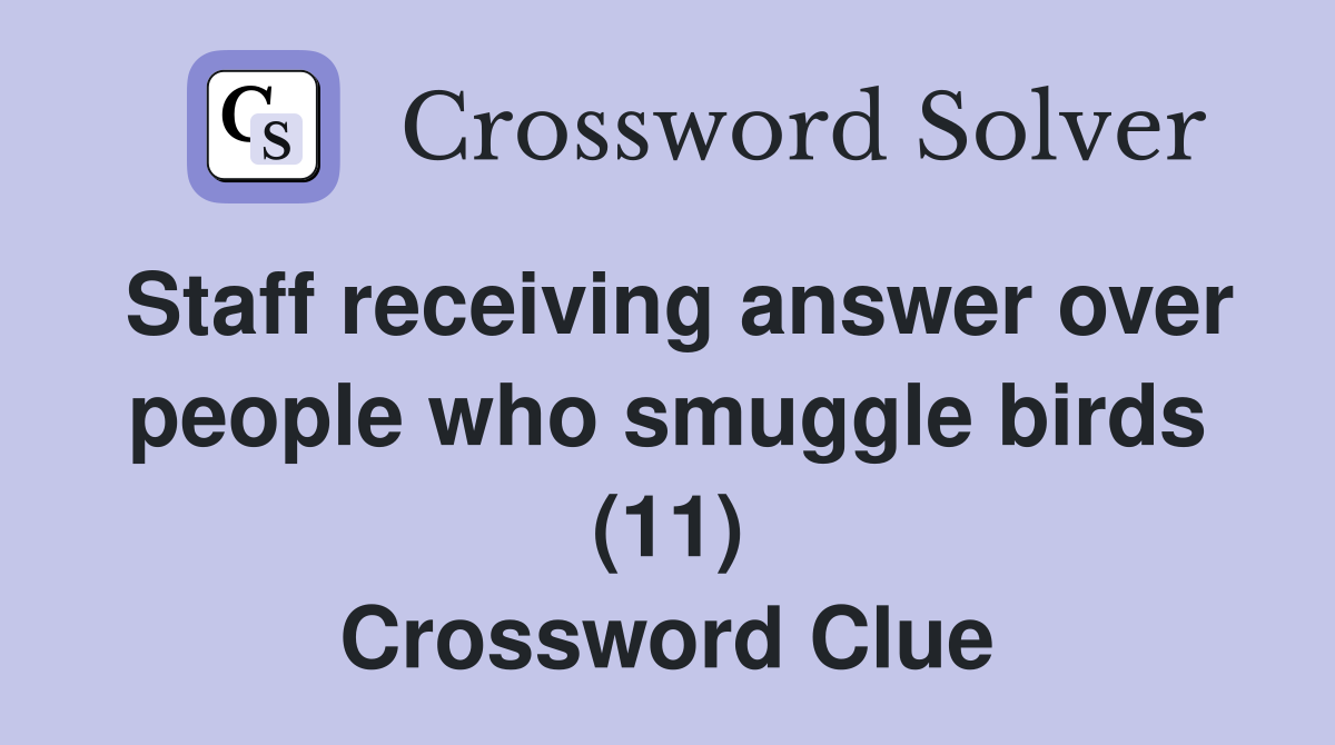 Staff receiving answer over people who smuggle birds (11) Crossword Clue