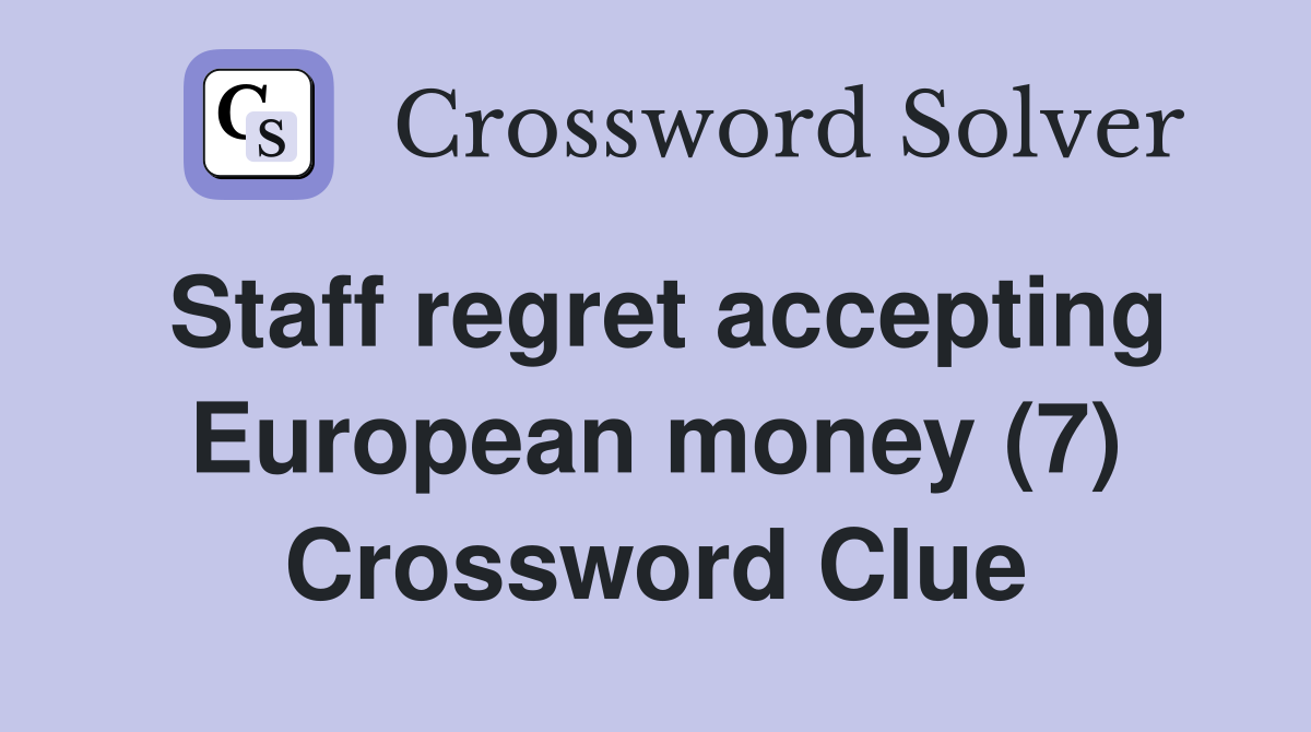 Staff regret accepting European money (7) Crossword Clue