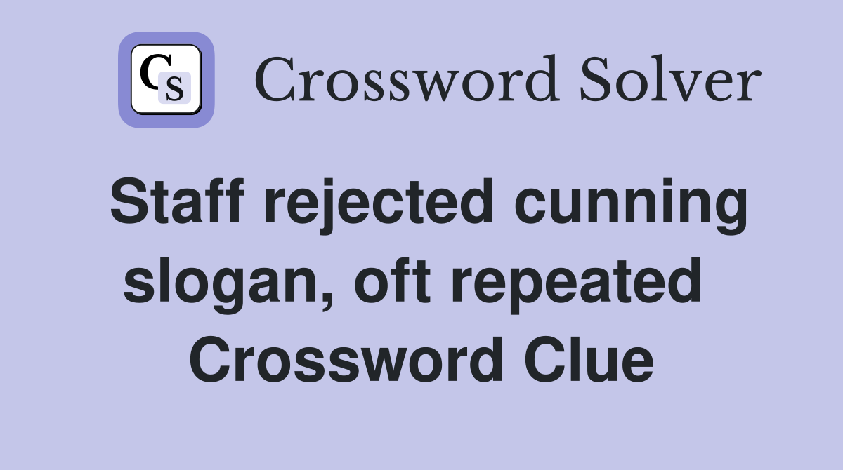 Staff rejected cunning slogan, oft repeated  Crossword Clue