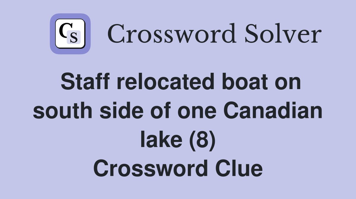 Staff relocated boat on south side of one Canadian lake (8) Crossword Clue