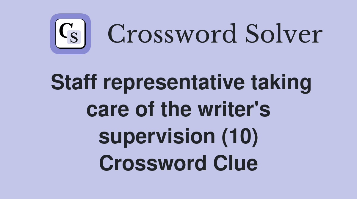 Staff representative taking care of the writer's supervision (10) Crossword Clue