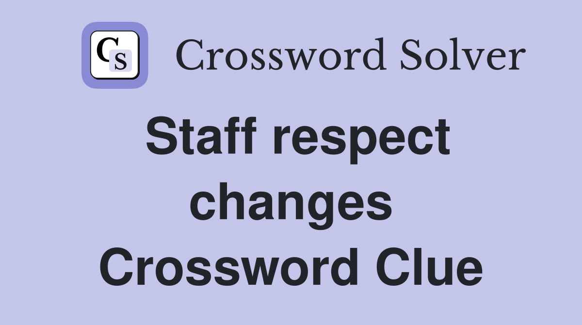 Staff respect changes Crossword Clue