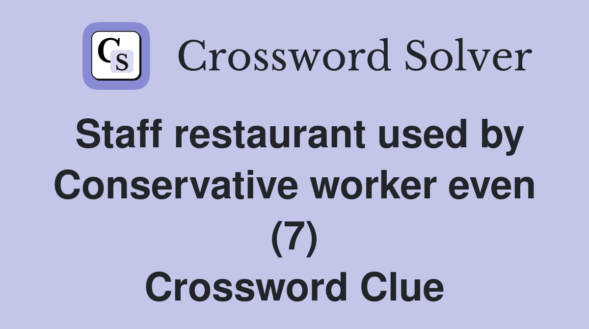 Staff restaurant used by Conservative worker even (7) Crossword Clue