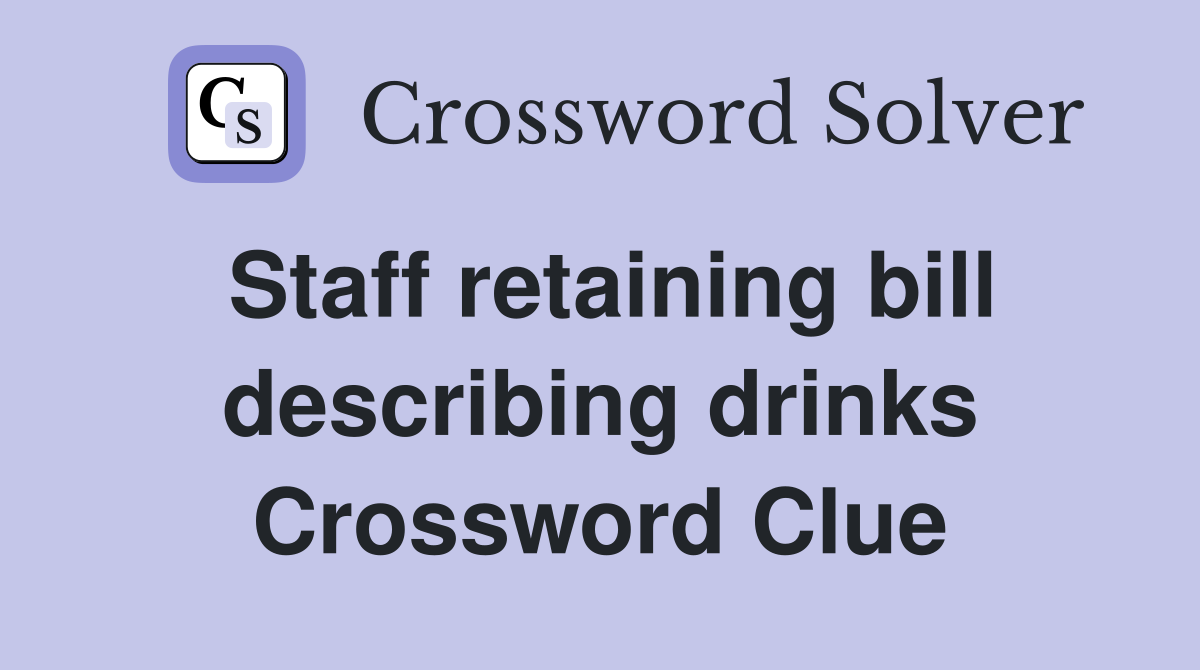 Staff retaining bill describing drinks Crossword Clue