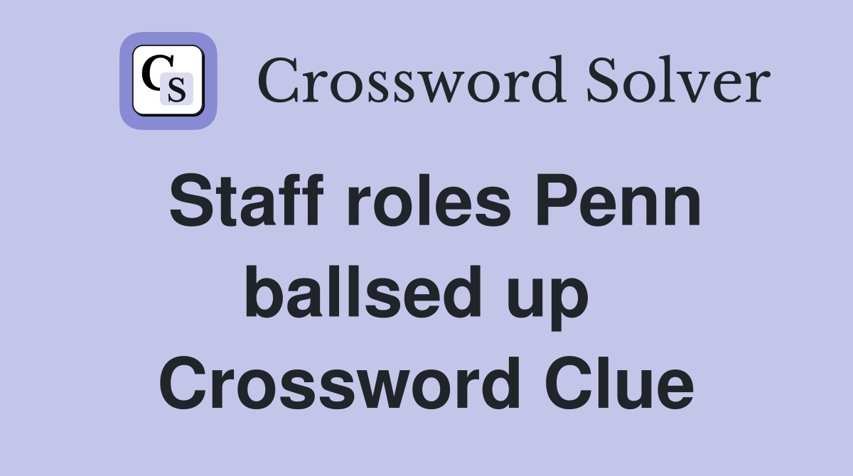 Staff roles Penn ballsed up  Crossword Clue