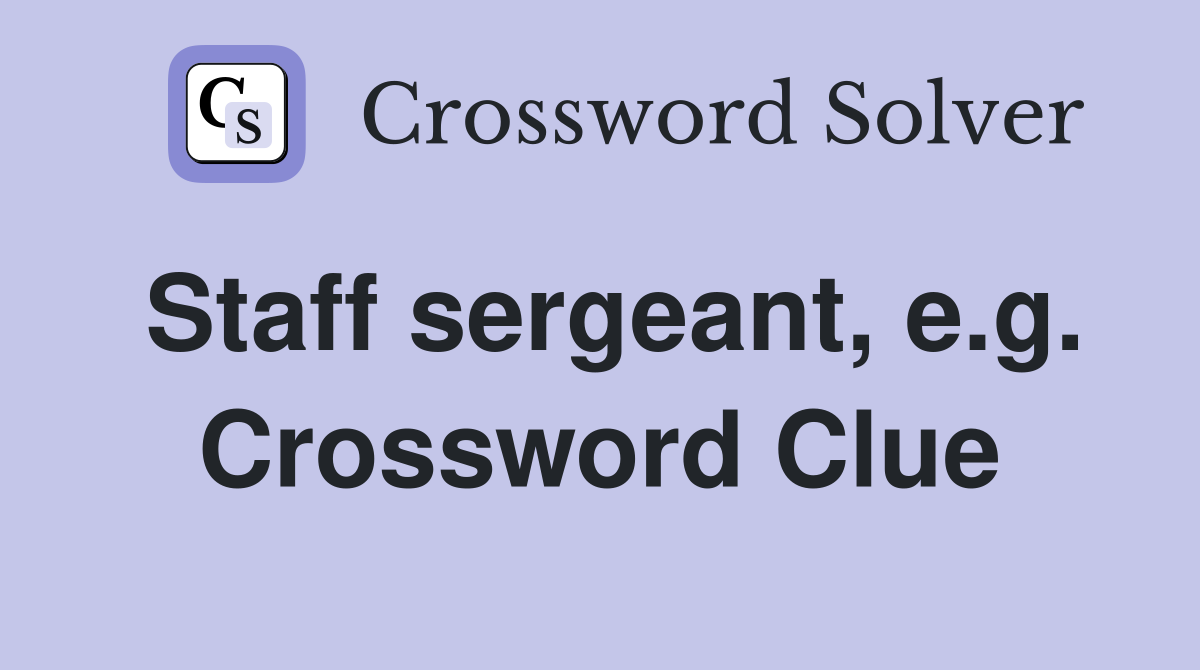 Staff sergeant, e.g. Crossword Clue