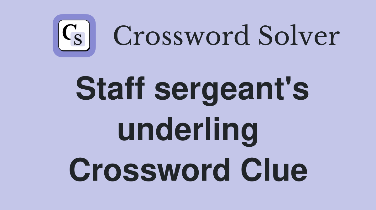 Staff sergeant's underling Crossword Clue
