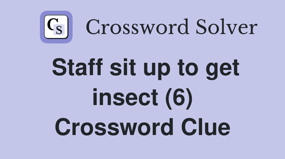 Staff sit up to get insect (6) Crossword Clue